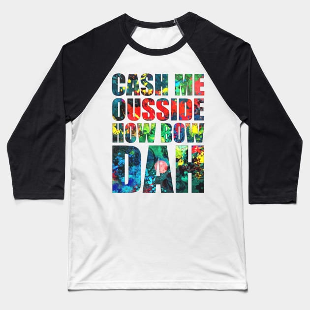 Cash Me Ousside How Bow Dah Baseball T-Shirt by Widmore